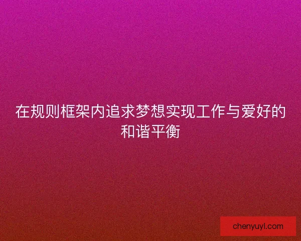 在规则框架内追求梦想实现工作与爱好的和谐平衡